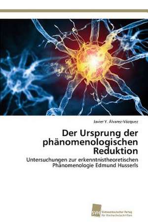 Der Ursprung der phänomenologischen Reduktion de Javier Y. Álvarez-Vázquez