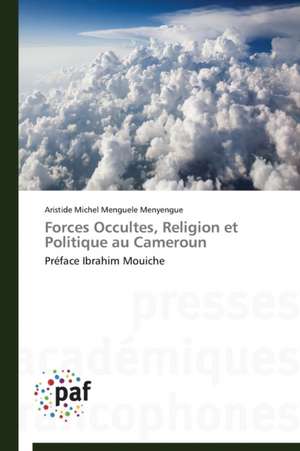 Forces Occultes, Religion et Politique au Cameroun de Aristide Michel Menguele Menyengue