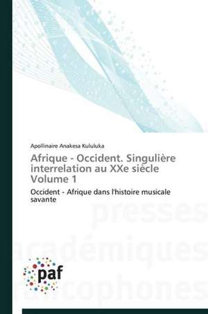 Afrique - Occident. Singulière interrelation au XXe siècle Volume 1 de Apollinaire Anakesa Kululuka