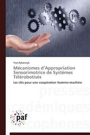 Mécanismes d¿Appropriation Sensorimotrice de Systèmes Télérobotisés de Yves Rybarczyk