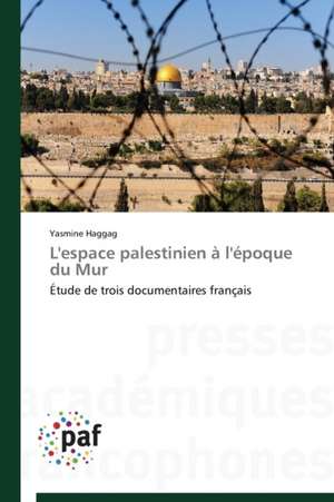 L'espace palestinien à l'époque du Mur de Yasmine Haggag