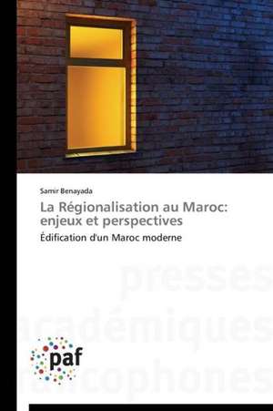 La Régionalisation au Maroc: enjeux et perspectives de Samir Benayada