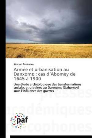 Armée et urbanisation au Danxom¿ : cas d¿Abomey de 1645 à 1900 de Samson Tokannou