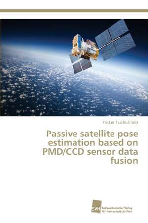 Passive satellite pose estimation based on PMD/CCD sensor data fusion de Tristan Tzschichholz