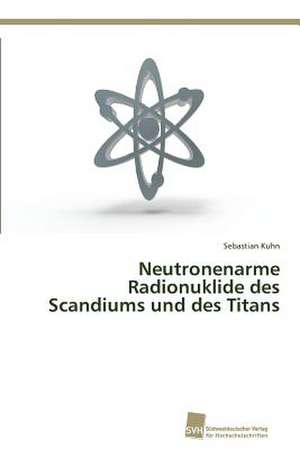 Neutronenarme Radionuklide des Scandiums und des Titans de Sebastian Kuhn