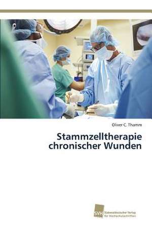 Stammzelltherapie chronischer Wunden de Oliver C. Thamm