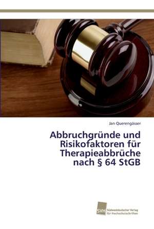 Abbruchgründe und Risikofaktoren für Therapieabbrüche nach § 64 StGB de Jan Querengässer