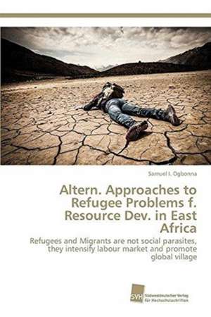 Altern. Approaches to Refugee Problems f. Resource Dev. in East Africa de Samuel I. Ogbonna