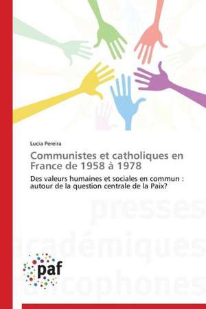 Communistes et catholiques en France de 1958 à 1978 de Lucia Pereira