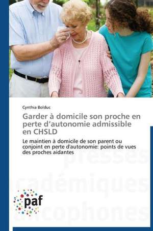 Garder à domicile son proche en perte d¿autonomie admissible en CHSLD de Cynthia Bolduc