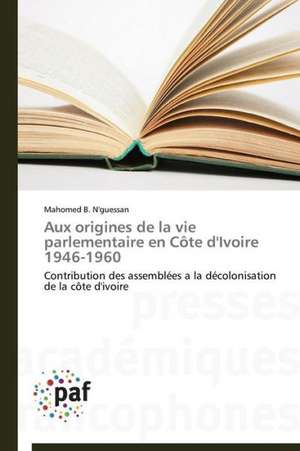 Aux origines de la vie parlementaire en Côte d'Ivoire 1946-1960 de Mahomed B. N'guessan