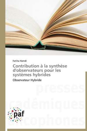 Contribution à la synthèse d'observateurs pour les systèmes hybrides de Fatiha Hamdi