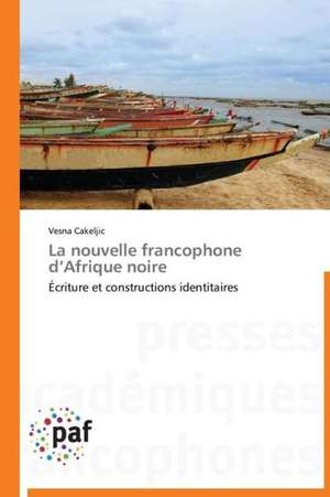 La nouvelle francophone d¿Afrique noire de Vesna Cakeljic