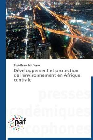 Développement et protection de l'environnement en Afrique centrale de Denis Roger Soh Fogno