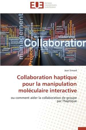 Collaboration Haptique Pour La Manipulation Moleculaire Interactive: Mythe Ou Realite? de Jean Simard