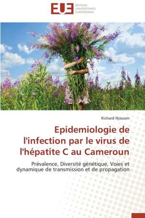 Epidemiologie de L'Infection Par Le Virus de L'Hepatite C Au Cameroun: Mythe Ou Realite? de Richard Njouom