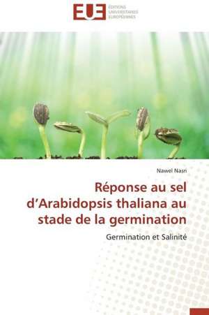 Reponse Au Sel D Arabidopsis Thaliana Au Stade de La Germination: Mythe Ou Realite? de Nawel Nasri