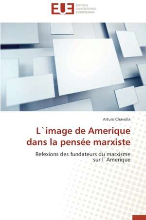 Limage de Amerique Dans La Pensee Marxiste: Mythe Ou Realite? de Arturo Chavolla