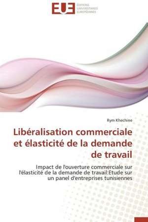 Liberalisation Commerciale Et Elasticite de La Demande de Travail: Qos Et Analyse Des Performances de Rym Khechine