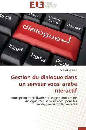 Gestion Du Dialogue Dans Un Serveur Vocal Arabe Interactif: Cas Du Riz de Kovie Au Togo de Amine Bayoudhi