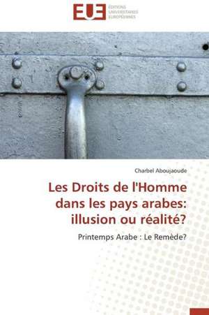 Les Droits de L'Homme Dans Les Pays Arabes: Illusion Ou Realite? de Charbel Aboujaoude