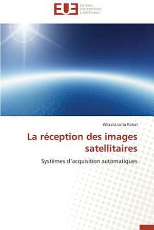 La Reception Des Images Satellitaires: de La Fin Du Miracle Au Desastre 1980-2005 de Wassila Leila Rahal