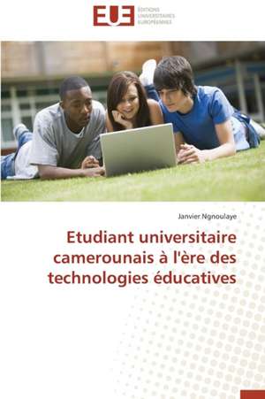 Etudiant Universitaire Camerounais A L'Ere Des Technologies Educatives: Une Etude Comparative de Janvier Ngnoulaye