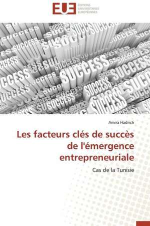 Les Facteurs Cles de Succes de L'Emergence Entrepreneuriale: Un Duel de Perspectives de Amira Hadrich