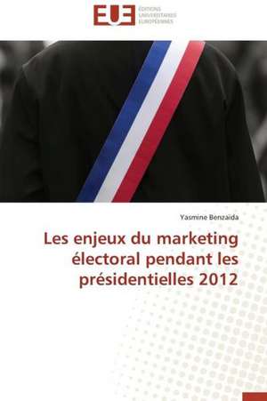 Les Enjeux Du Marketing Electoral Pendant Les Presidentielles 2012: 2008 de Yasmine Benzaïda