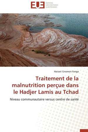 Traitement de La Malnutrition Percue Dans Le Hadjer Lamis Au Tchad: Nouveau Fondement de Responsabilite Civile? de Haisset Gnomon Fanga