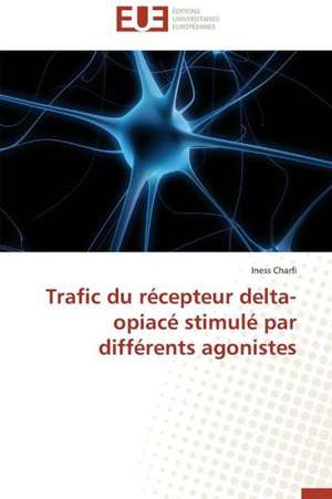 Trafic Du Recepteur Delta-Opiace Stimule Par Differents Agonistes: Nouveau Fondement de Responsabilite Civile? de Iness Charfi