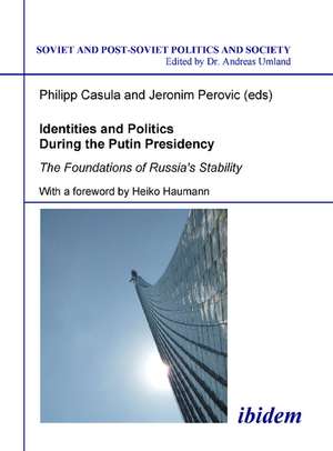 Identities and Politics During the Putin Presidency: The Foundations of Russia's Stability. With a foreword by Heiko Haumann de Philipp Casula