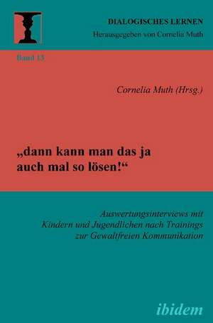 ¿dann kann man das ja auch mal so lösen!¿ Auswertungsinterviews mit Kindern und Jugendlichen nach Trainings zur Gewaltfreien Kommunikation de Cornelia Kalkowski Muth