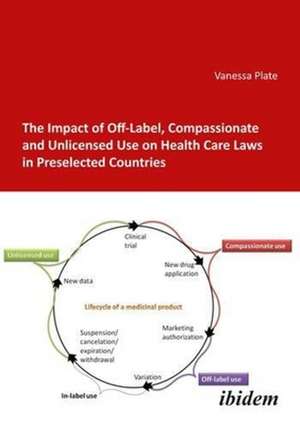 The Impact of Off–Label, Compassionate, and Unlicensed Use on Health Care Laws in Preselected Countries de Vanessa Platé