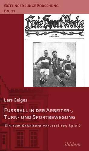 Fußball in der Arbeiter-, Turn- und Sportbewegung de Lars Geiges