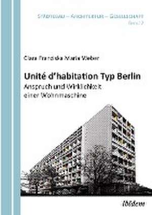 Unité d'habitation Typ Berlin: Anspruch und Wirklichkeit einer Wohnmaschine de Clara Franziska Maria Weber