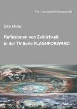 Reflexionen von Zeitlichkeit in TV-Serien am Beispiel von FlashForward de Elke Möller