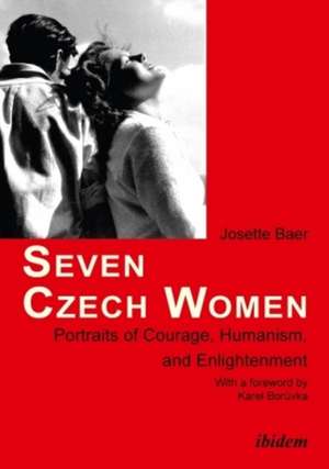 Seven Czech Women: Portaits of Courage, Humanism & Enlightment de Josette Baer