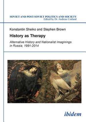 History as Therapy: Alternative History and Nationalist Imaginings in Russia de Konstantin Sheiko