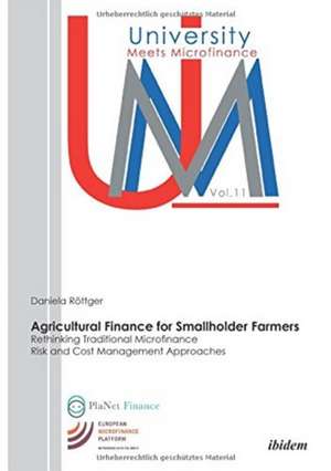 Agricultural Finance for Smallholder Farmers: Rethinking Traditional Microfinance Risk and Cost Management Approaches de Daniela Rttger