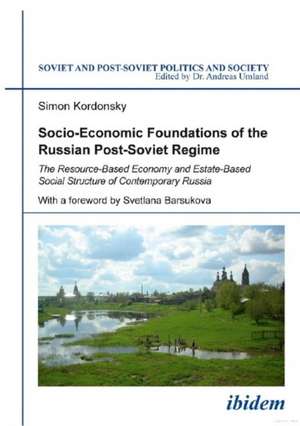 Socio-Economic Foundations of the Russian Post-Soviet Regime: The Resource-Based Economy and Estate-Based Social Structure of Contemporary Russia de Simon Kordonsky