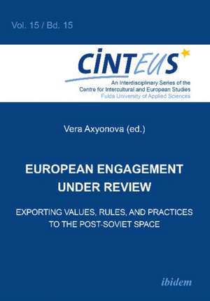 European Engagement Under Review: Exporting Values, Rules & Practices to the Post-Soviet Space de Vera Axyonova