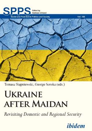 Ukraine after Maidan – Revisiting Domestic and Regional Security de George Soroka