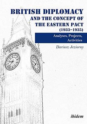 British Diplomacy and the Concept of the Eastern – Analyses, Projects, Activities de Dariusz Jeziorny