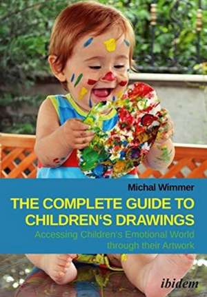 The Complete Guide to Children′s Drawings – Accessing Children′s Emotional World Through Their Artwork de Michal Wimmer