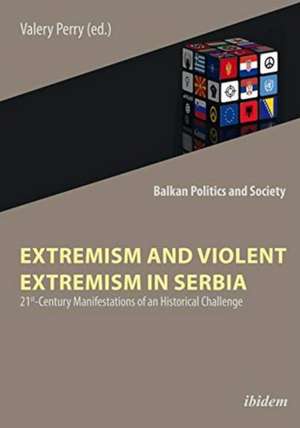 Extremism and Violent Extremism in Serbia – 21st Century Manifestations of an Historical Challenge de Valery Perry