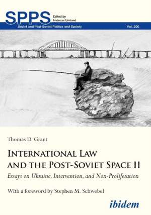 International Law and the Post–Soviet Space II – Essays on Ukraine, Intervention, and Non–Proliferation de Thomas D. Grant