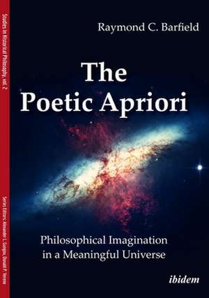 The Poetic Apriori – Philosophical Imagination in a Meaningful Universe de Raymond C. Barfield