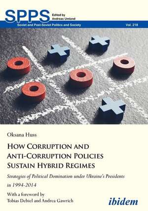 How Corruption and Anti–Corruption Policies Sust – Strategies of Political Domination Under Ukraine′s Presidents in 1994–2014 de Oksana Huss