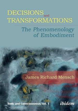 Decisions and Transformations – The Phenomenology of Embodiment de James Richard Mensch